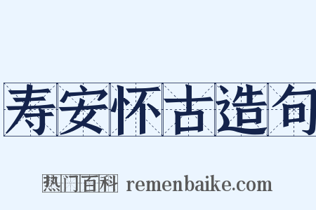 寿安怀古造句是什么意思的图片